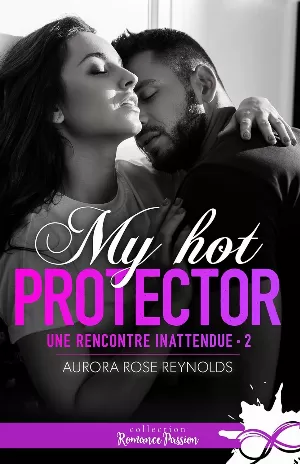 Aurora Rose Reynolds - Une rencontre inattendue, Tome 2 : My Hot Protector